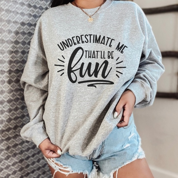 Underestimate Me Crewneck Long Sleeve Sweatshirt - Picture 1 of 4